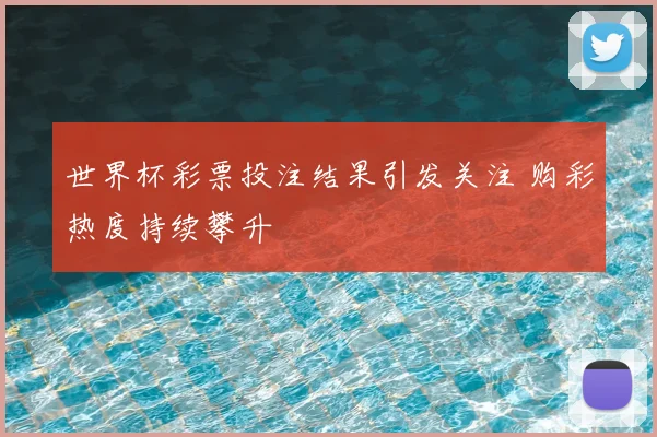 世界杯彩票投注结果引发关注 购彩热度持续攀升
