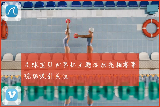 足球宝贝世界杯主题活动亮相赛事现场吸引关注