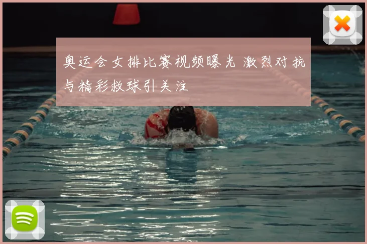 奥运会女排比赛视频曝光 激烈对抗与精彩救球引关注